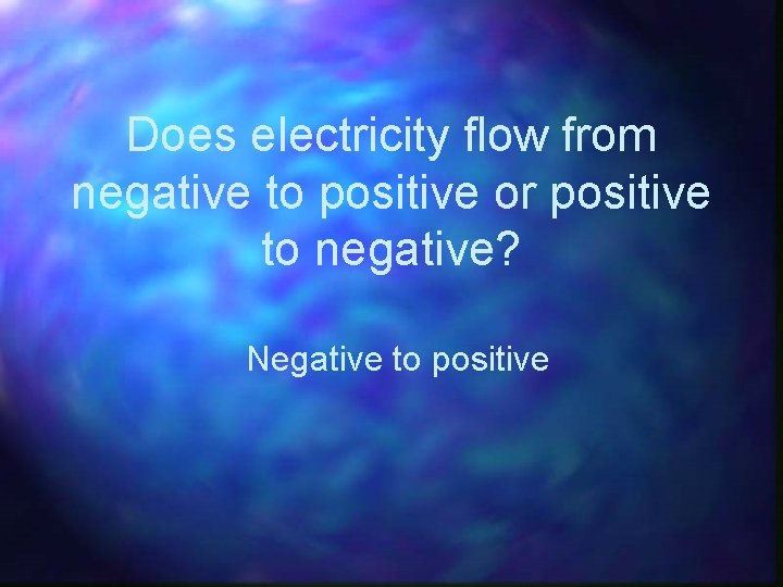 Does electricity flow from negative to positive or positive to negative? Negative to positive