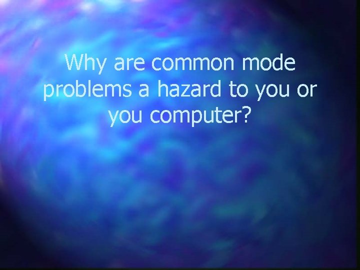 Why are common mode problems a hazard to you or you computer? 
