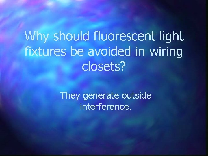 Why should fluorescent light fixtures be avoided in wiring closets? They generate outside interference.