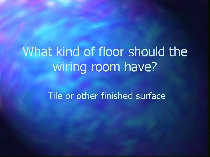 What kind of floor should the wiring room have? Tile or other finished surface