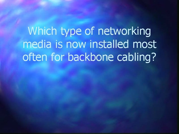Which type of networking media is now installed most often for backbone cabling? 