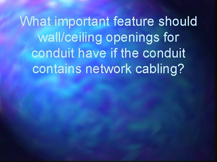 What important feature should wall/ceiling openings for conduit have if the conduit contains network