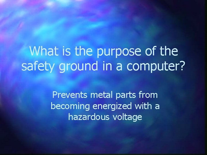 What is the purpose of the safety ground in a computer? Prevents metal parts