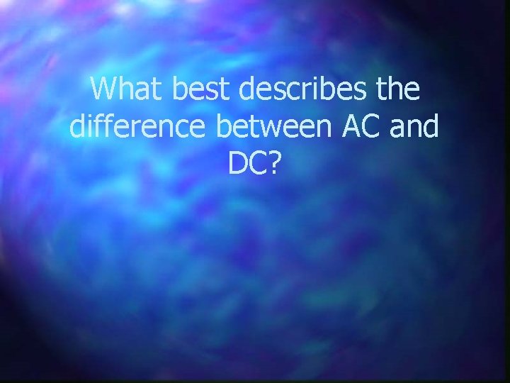 What best describes the difference between AC and DC? 