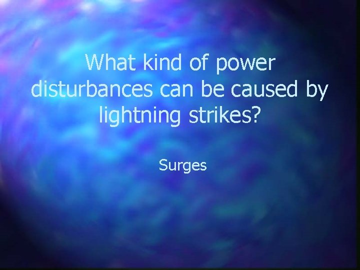 What kind of power disturbances can be caused by lightning strikes? Surges 