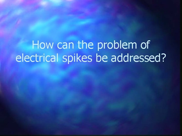How can the problem of electrical spikes be addressed? 