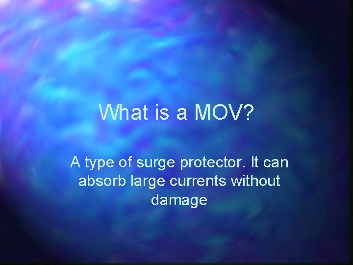 What is a MOV? A type of surge protector. It can absorb large currents