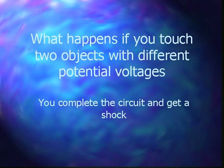 What happens if you touch two objects with different potential voltages You complete the