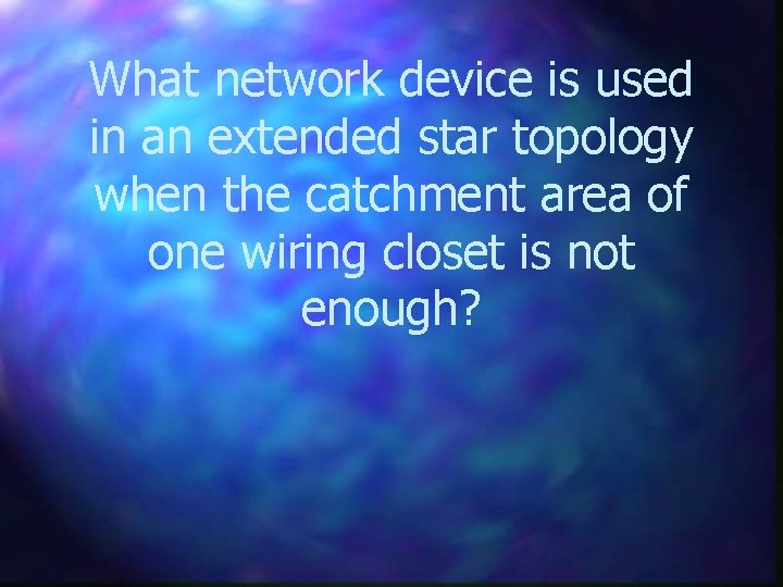 What network device is used in an extended star topology when the catchment area