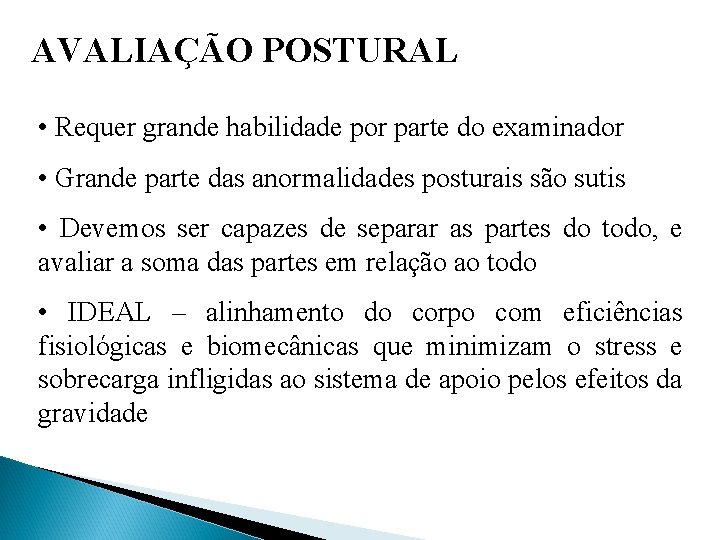 AVALIAÇÃO POSTURAL • Requer grande habilidade por parte do examinador • Grande parte das