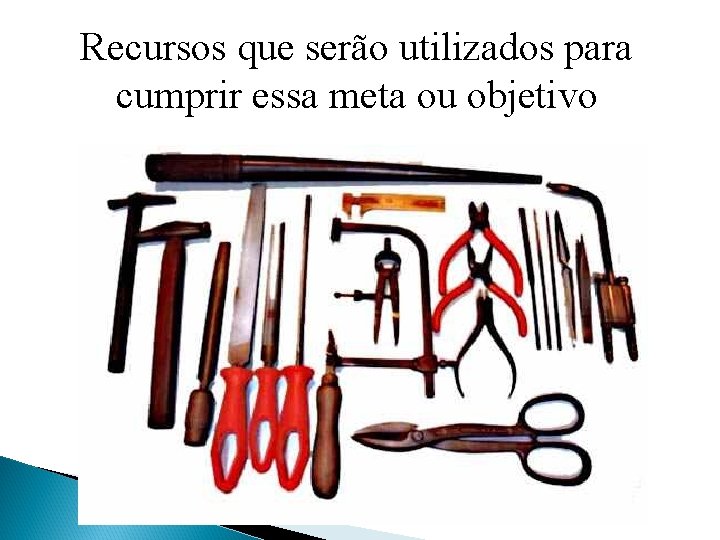 Recursos que serão utilizados para cumprir essa meta ou objetivo 