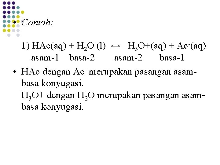  • Contoh: 1) HAc(aq) + H 2 O (l) ↔ H 3 O+(aq)