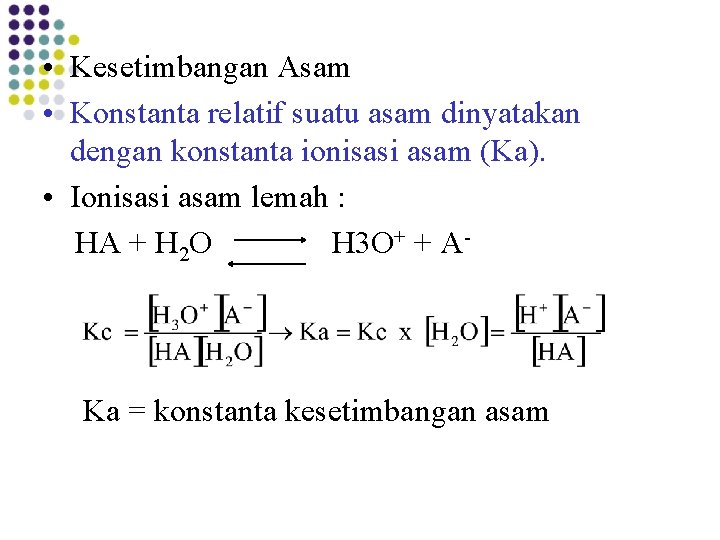  • Kesetimbangan Asam • Konstanta relatif suatu asam dinyatakan dengan konstanta ionisasi asam