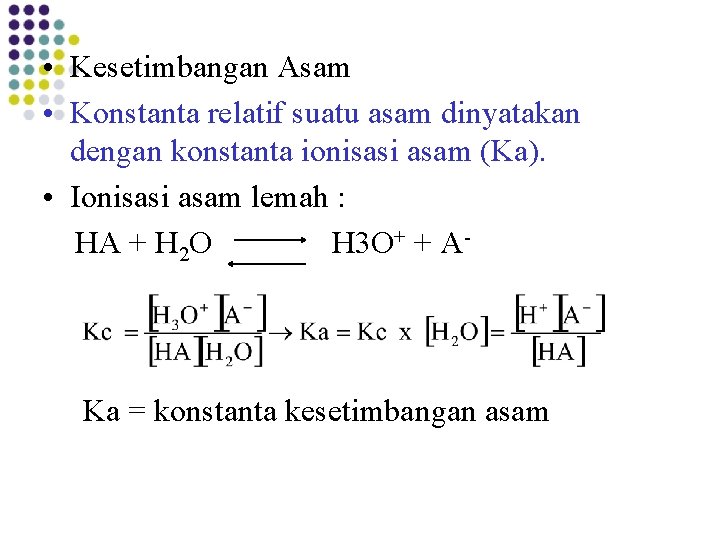 • Kesetimbangan Asam • Konstanta relatif suatu asam dinyatakan dengan konstanta ionisasi asam • Kesetimbangan Asam • Konstanta relatif suatu asam dinyatakan dengan konstanta ionisasi asam