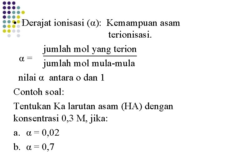 • Derajat ionisasi (α): Kemampuan asam terionisasi. jumlah mol yang terion α= jumlah • Derajat ionisasi (α): Kemampuan asam terionisasi. jumlah mol yang terion α= jumlah