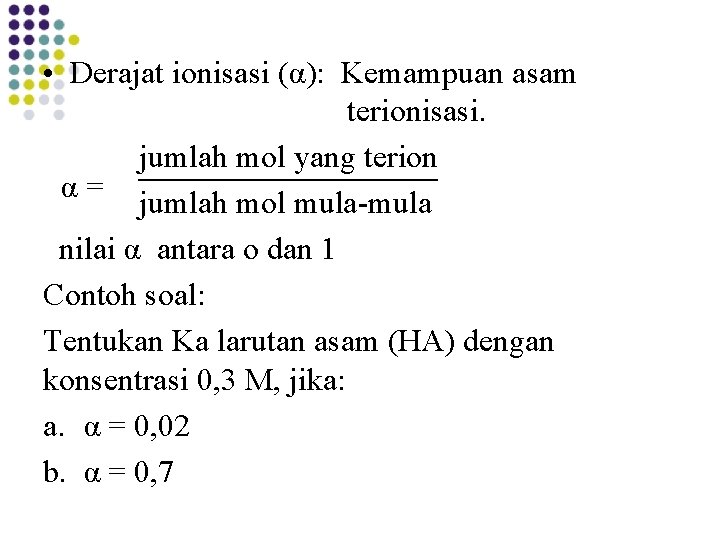  • Derajat ionisasi (α): Kemampuan asam terionisasi. jumlah mol yang terion α= jumlah