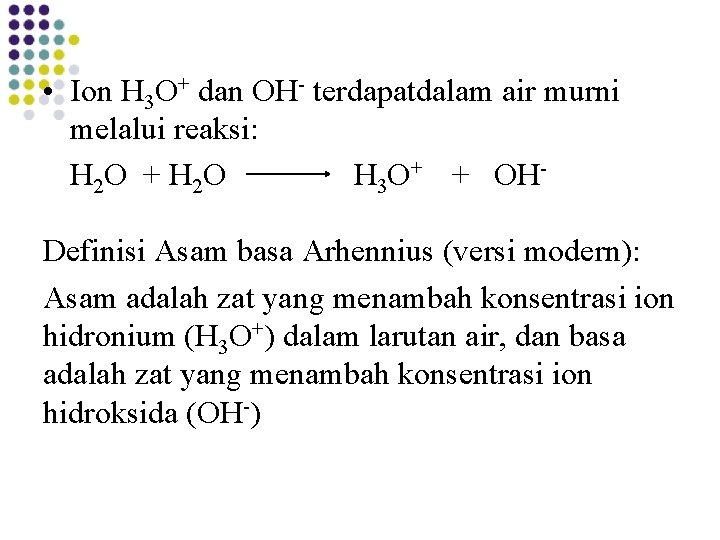  • Ion H 3 O+ dan OH- terdapatdalam air murni melalui reaksi: H