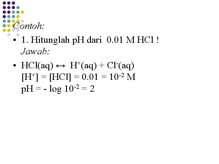 Contoh: • 1. Hitunglah p. H dari 0. 01 M HCl ! Jawab: • Contoh: • 1. Hitunglah p. H dari 0. 01 M HCl ! Jawab: •