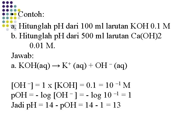 • Contoh: a. Hitunglah p. H dari 100 ml larutan KOH 0. 1 • Contoh: a. Hitunglah p. H dari 100 ml larutan KOH 0. 1