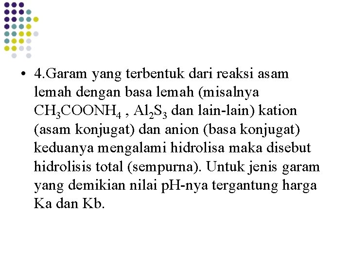 • 4. Garam yang terbentuk dari reaksi asam lemah dengan basa lemah (misalnya • 4. Garam yang terbentuk dari reaksi asam lemah dengan basa lemah (misalnya