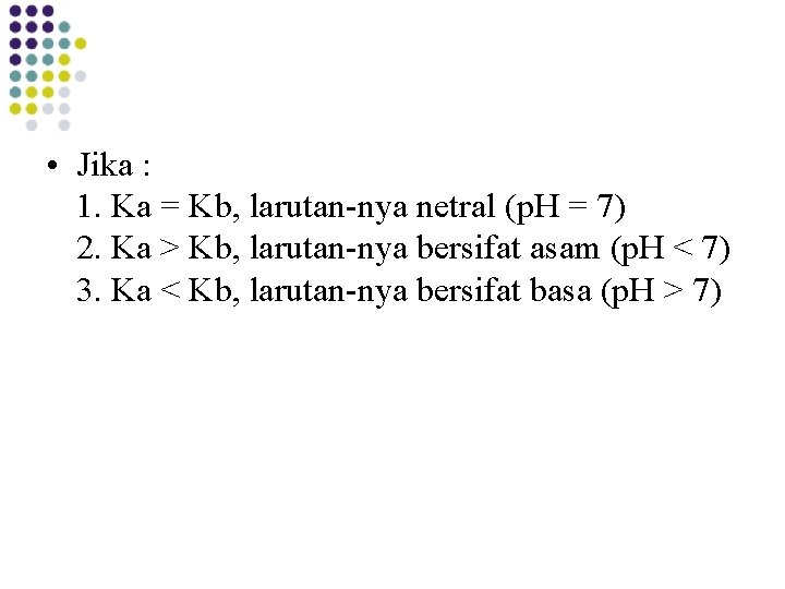 • Jika : 1. Ka = Kb, larutan-nya netral (p. H = 7) • Jika : 1. Ka = Kb, larutan-nya netral (p. H = 7)