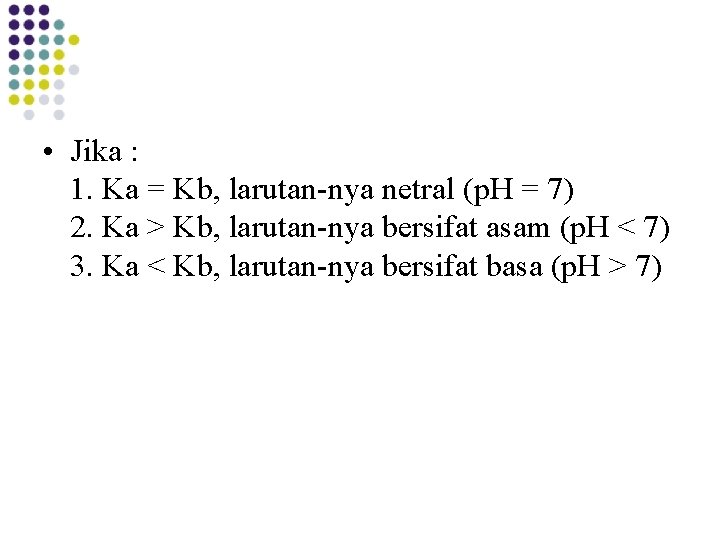  • Jika : 1. Ka = Kb, larutan-nya netral (p. H = 7)