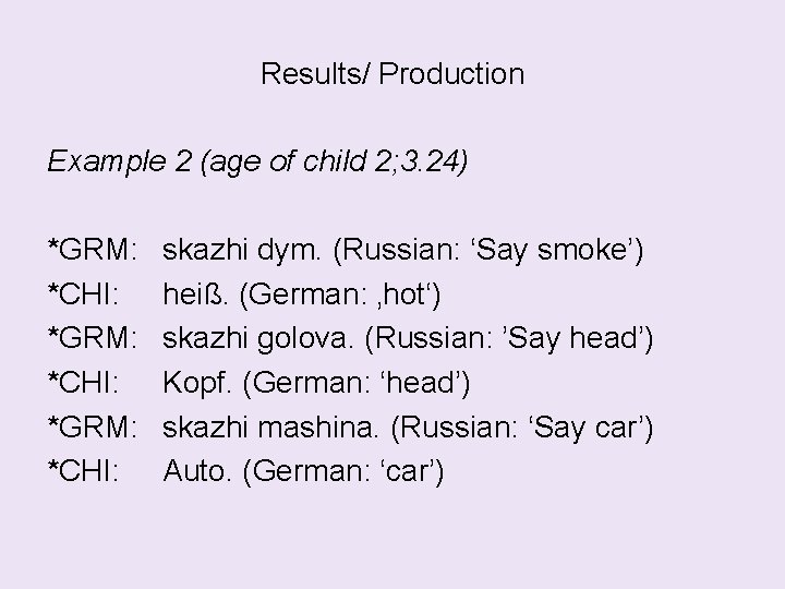 Results/ Production Example 2 (age of child 2; 3. 24) *GRM: *CHI: skazhi dym.