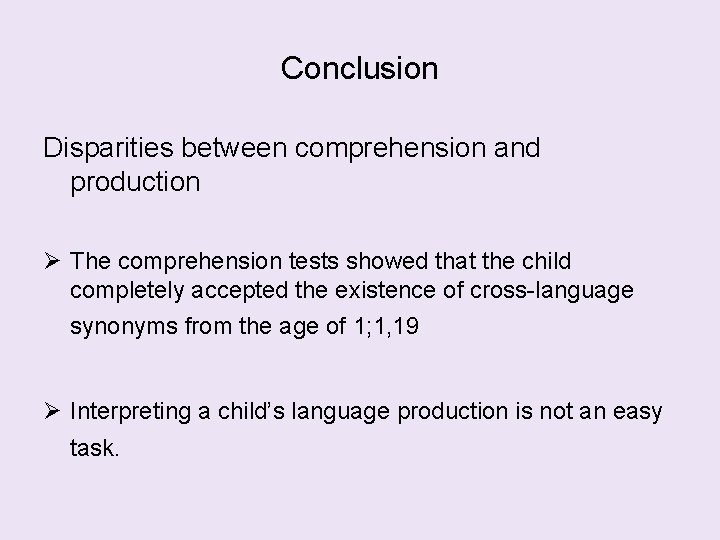 Conclusion Disparities between comprehension and production The comprehension tests showed that the child completely