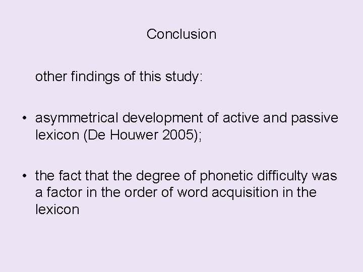 Conclusion other findings of this study: • asymmetrical development of active and passive lexicon