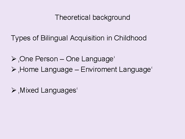 Theoretical background Types of Bilingual Acquisition in Childhood ‚One Person – One Language‘ ‚Home