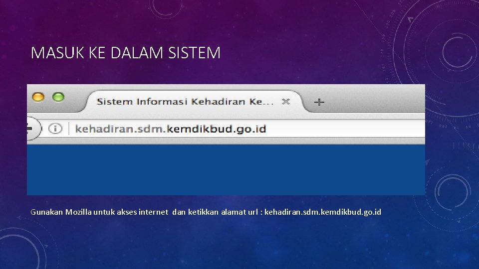 MASUK KE DALAM SISTEM Gunakan Mozilla untuk akses internet dan ketikkan alamat url :