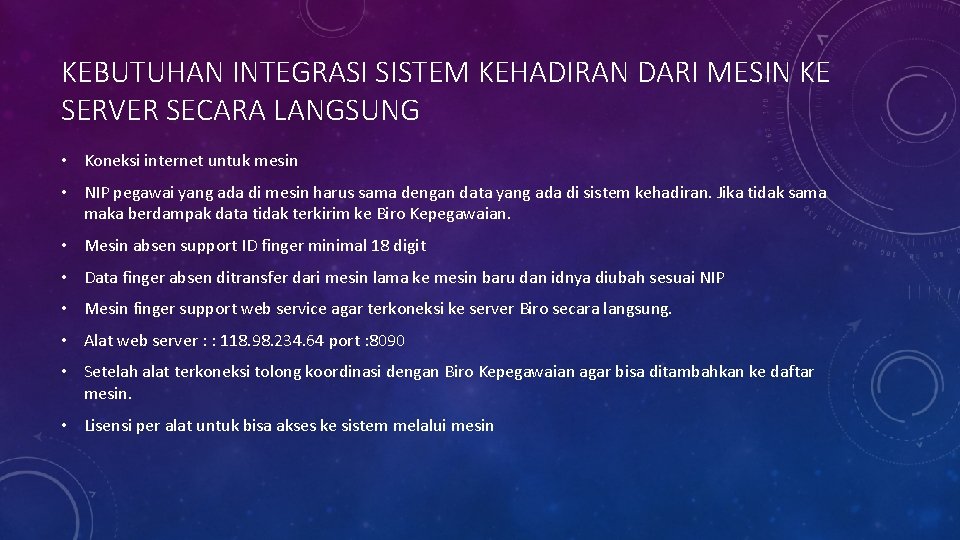 KEBUTUHAN INTEGRASI SISTEM KEHADIRAN DARI MESIN KE SERVER SECARA LANGSUNG • Koneksi internet untuk