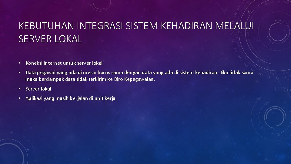 KEBUTUHAN INTEGRASI SISTEM KEHADIRAN MELALUI SERVER LOKAL • Koneksi internet untuk server lokal •