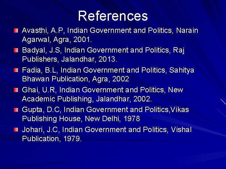 References Avasthi, A. P, Indian Government and Politics, Narain Agarwal, Agra, 2001. Badyal, J.