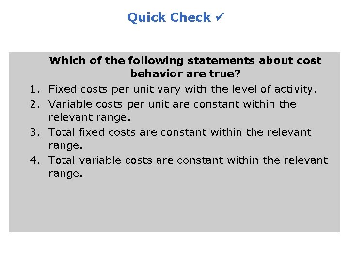 Quick Check 1. 2. 3. 4. Which of the following statements about cost behavior