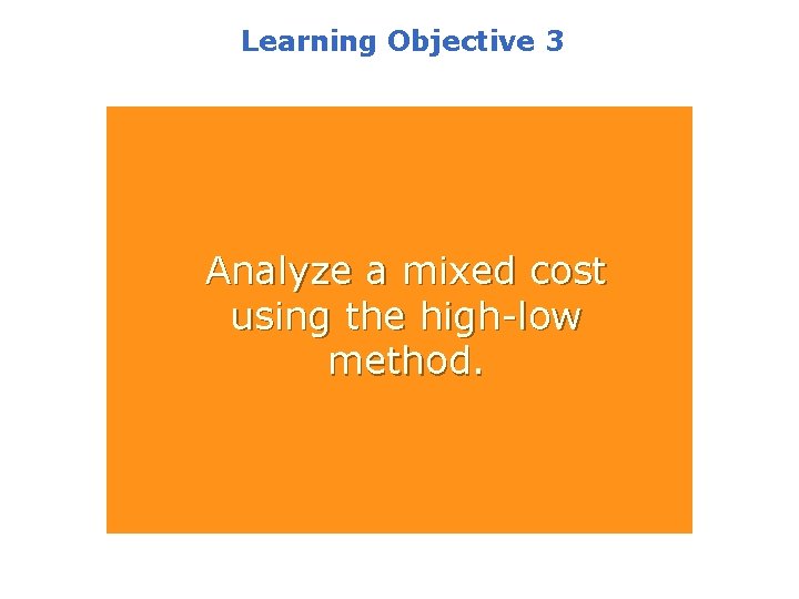 Learning Objective 3 Analyze a mixed cost using the high-low method. 