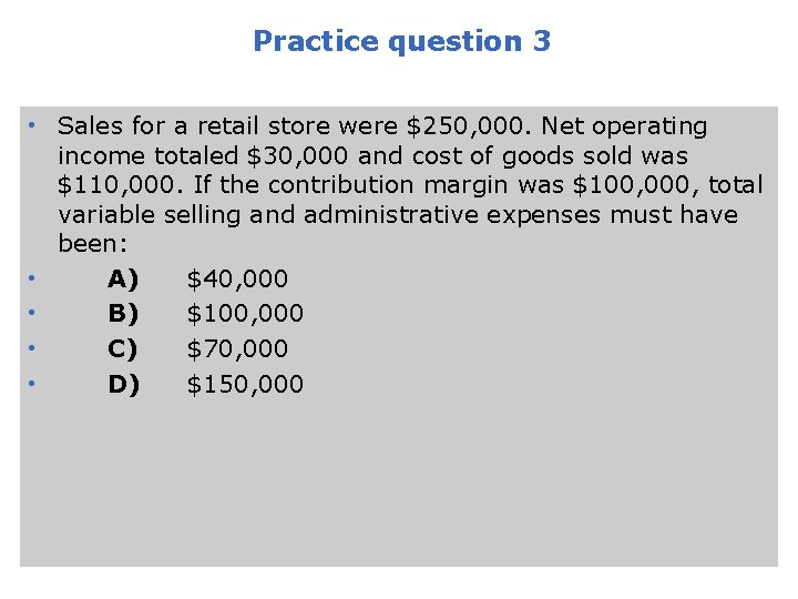 Practice question 3 • Sales for a retail store were $250, 000. Net operating
