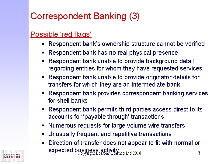 Correspondent Banking (3) Possible ‘red flags’ § Respondent bank’s ownership structure cannot be verified