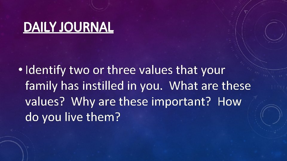 DAILY JOURNAL • Identify two or three values that your family has instilled in