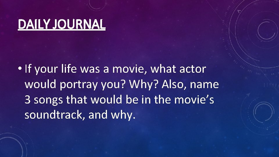 DAILY JOURNAL • If your life was a movie, what actor would portray you?