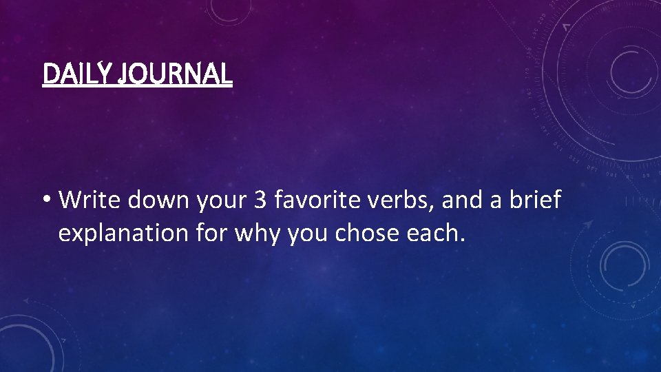 DAILY JOURNAL • Write down your 3 favorite verbs, and a brief explanation for