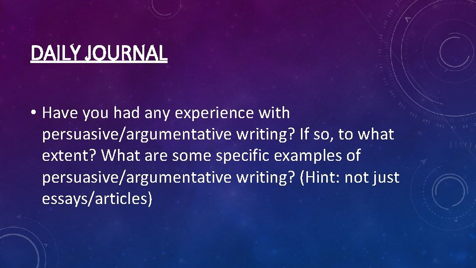 DAILY JOURNAL • Have you had any experience with persuasive/argumentative writing? If so, to