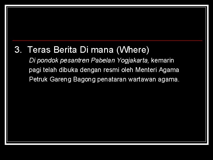 3. Teras Berita Di mana (Where) Di pondok pesantren Pabelan Yogjakarta, kemarin pagi telah