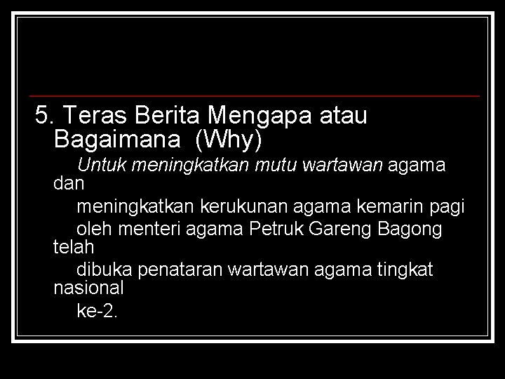 5. Teras Berita Mengapa atau Bagaimana (Why) Untuk meningkatkan mutu wartawan agama dan meningkatkan