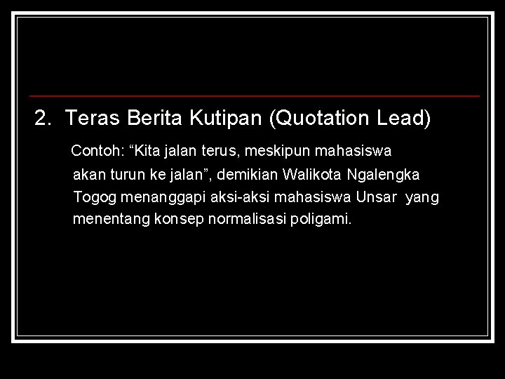 2. Teras Berita Kutipan (Quotation Lead) Contoh: “Kita jalan terus, meskipun mahasiswa akan turun