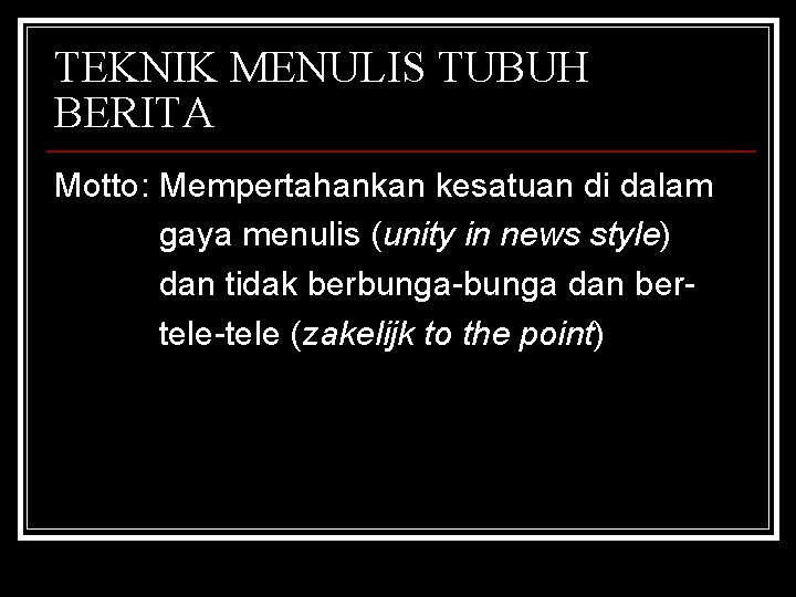 TEKNIK MENULIS TUBUH BERITA Motto: Mempertahankan kesatuan di dalam gaya menulis (unity in news