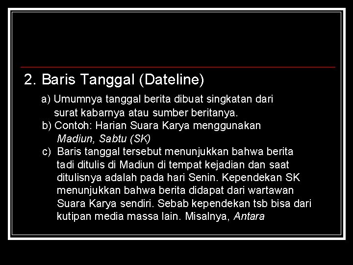 2. Baris Tanggal (Dateline) a) Umumnya tanggal berita dibuat singkatan dari surat kabarnya atau
