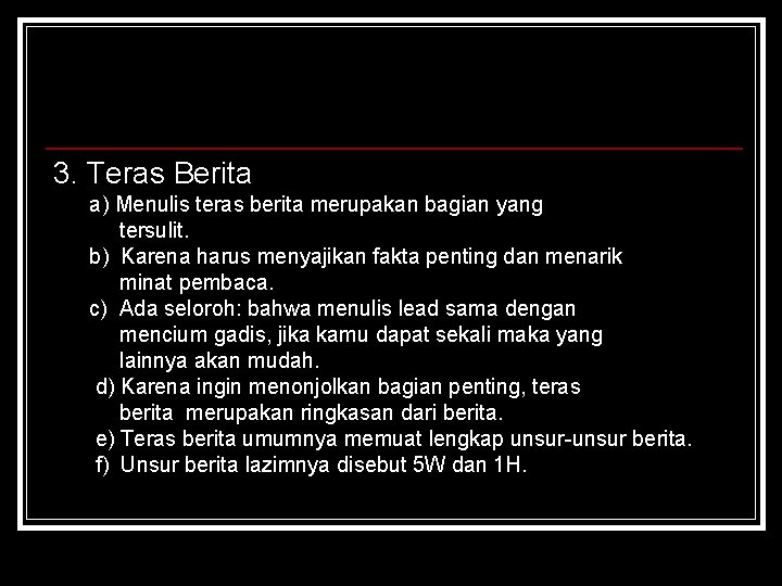 3. Teras Berita a) Menulis teras berita merupakan bagian yang tersulit. b) Karena harus