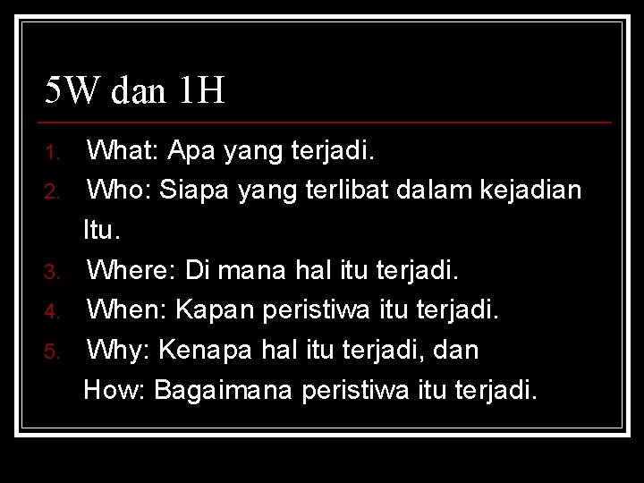 5 W dan 1 H 1. 2. 3. 4. 5. What: Apa yang terjadi.