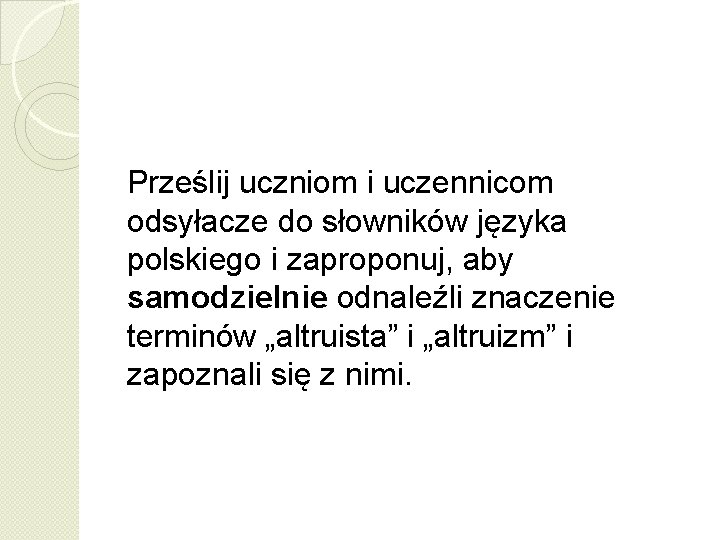 Prześlij uczniom i uczennicom odsyłacze do słowników języka polskiego i zaproponuj, aby samodzielnie odnaleźli